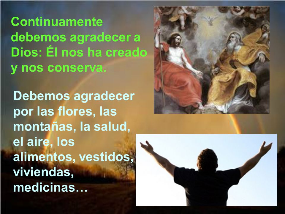 Continuamente debemos agradecer a Dios: Él nos ha creado y nos conserva.