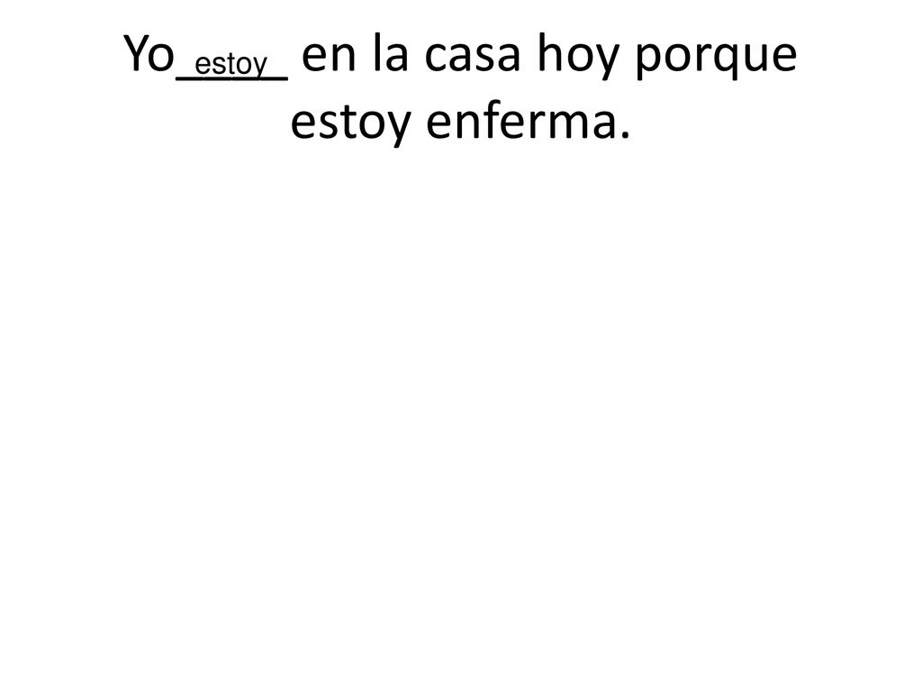 Yo____ en la casa hoy porque estoy enferma.