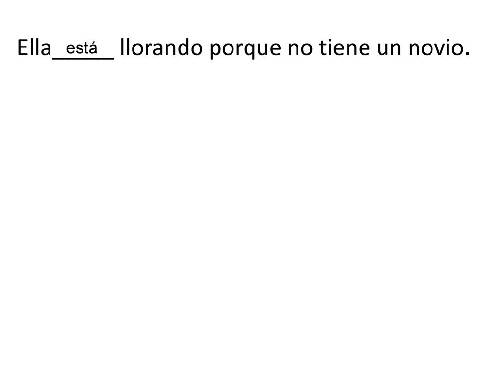 Ella_____ llorando porque no tiene un novio.
