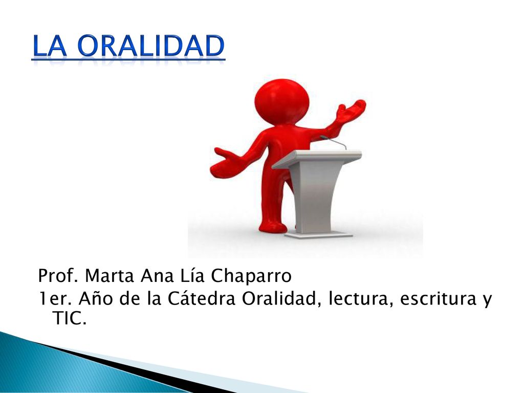 LA ORALIDAD Prof. Marta Ana Lía Chaparro 1er. Año de la Cátedra Oralidad, lectura, escritura y TIC.
