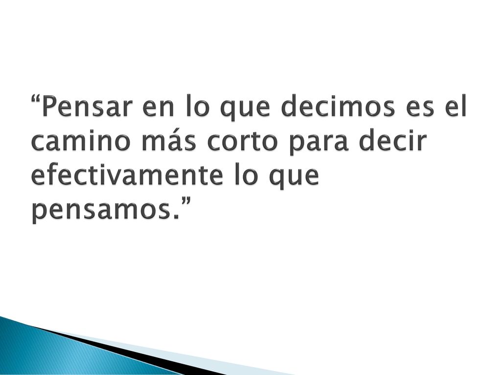 Pensar en lo que decimos es el camino más corto para decir efectivamente lo que pensamos.