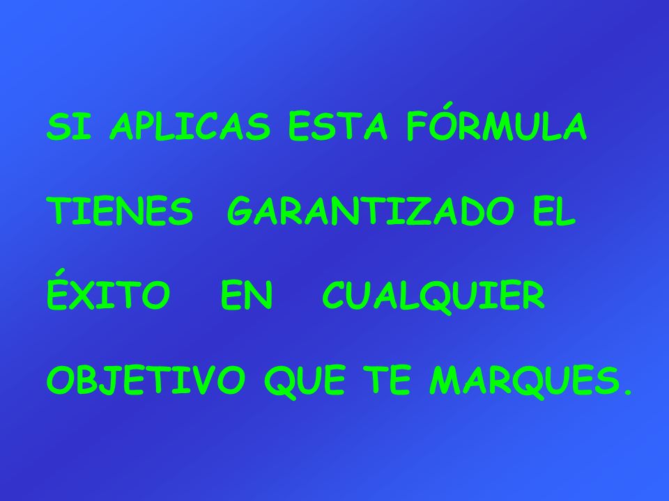 SI APLICAS ESTA FÓRMULA TIENES GARANTIZADO EL ÉXITO EN CUALQUIER OBJETIVO QUE TE MARQUES.