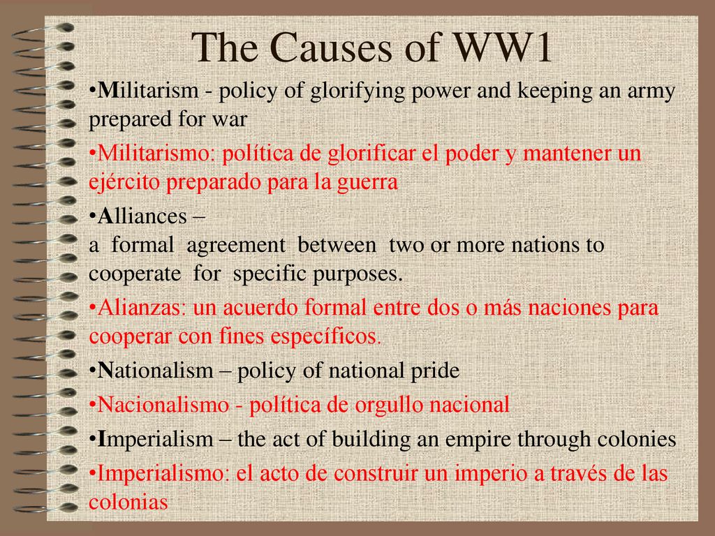 The Causes of WW1 Militarism - policy of glorifying power and keeping an army prepared for war.