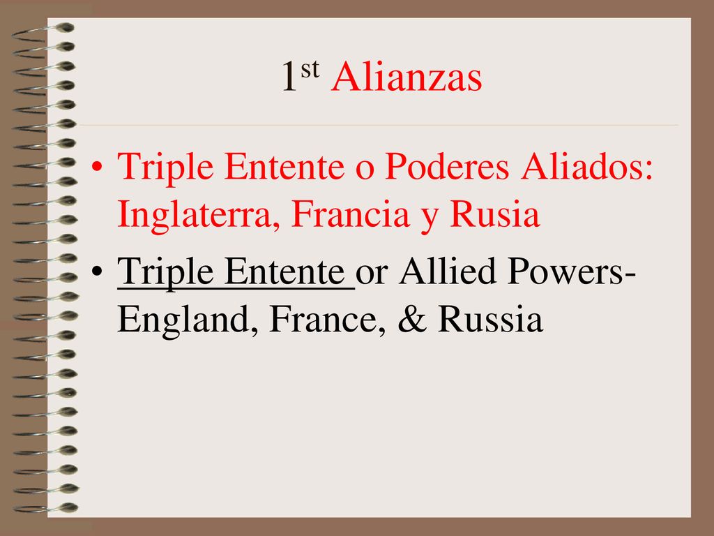 1st Alianzas Triple Entente o Poderes Aliados: Inglaterra, Francia y Rusia.
