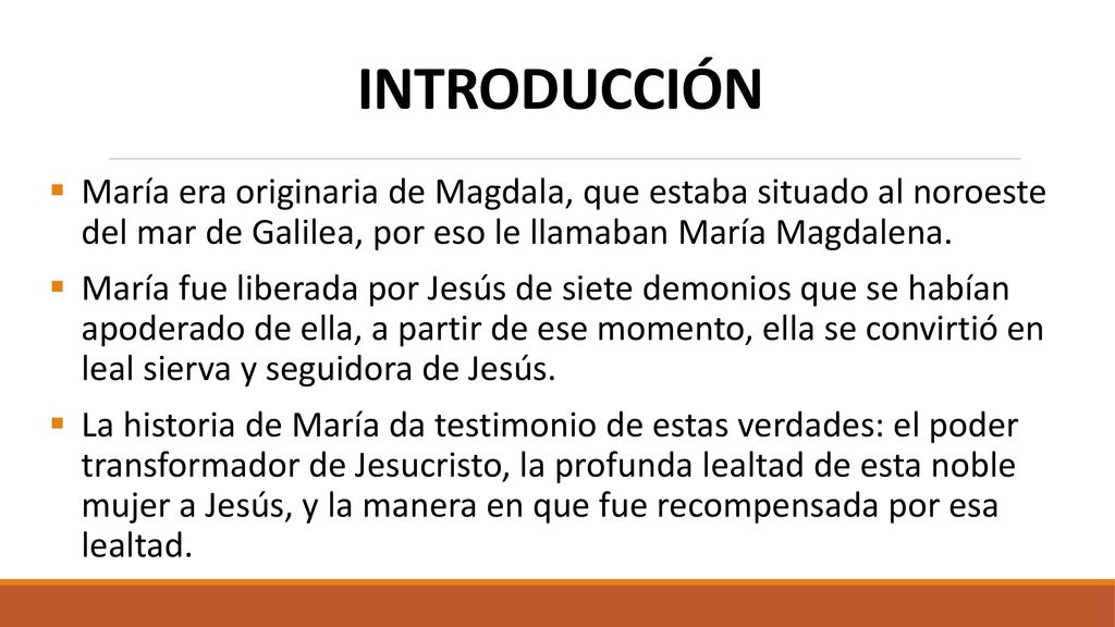INTRODUCCIÓN María era originaria de Magdala, que estaba situado al noroeste del mar de Galilea, por eso le llamaban María Magdalena.