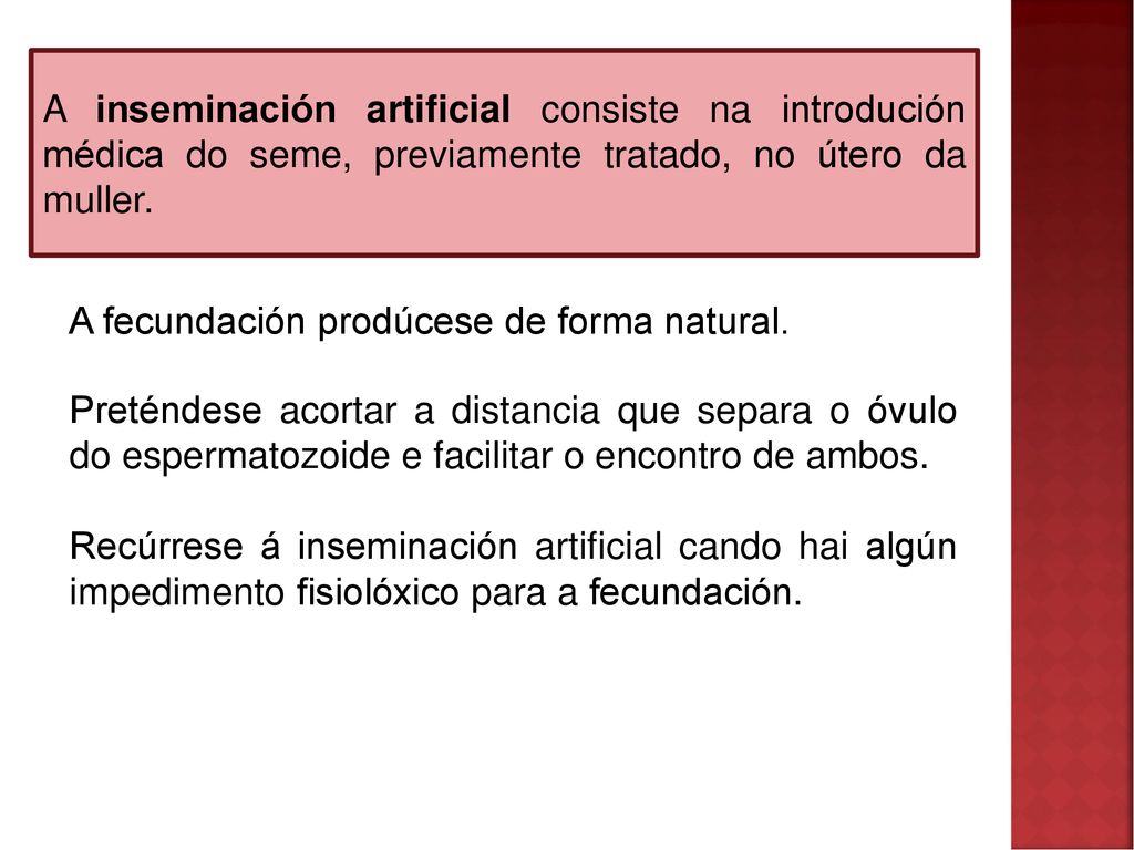 A inseminación artificial consiste na introdución médica do seme, previamente tratado, no útero da muller.