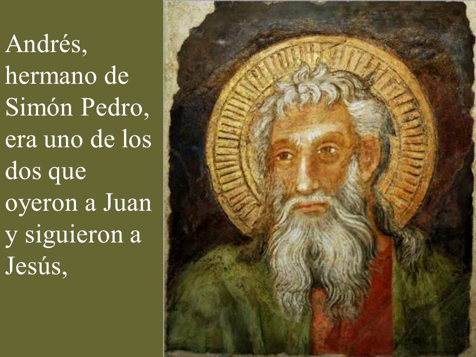 Andrés, hermano de Simón Pedro, era uno de los dos que oyeron a Juan y siguieron a Jesús,