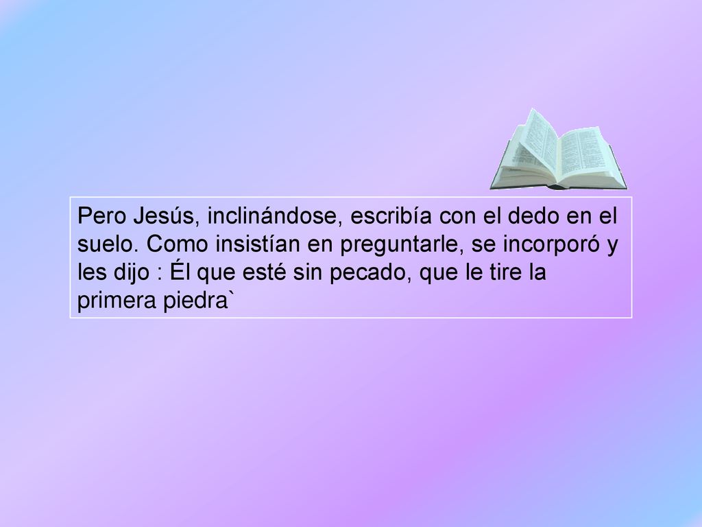 Pero Jesús, inclinándose, escribía con el dedo en el suelo