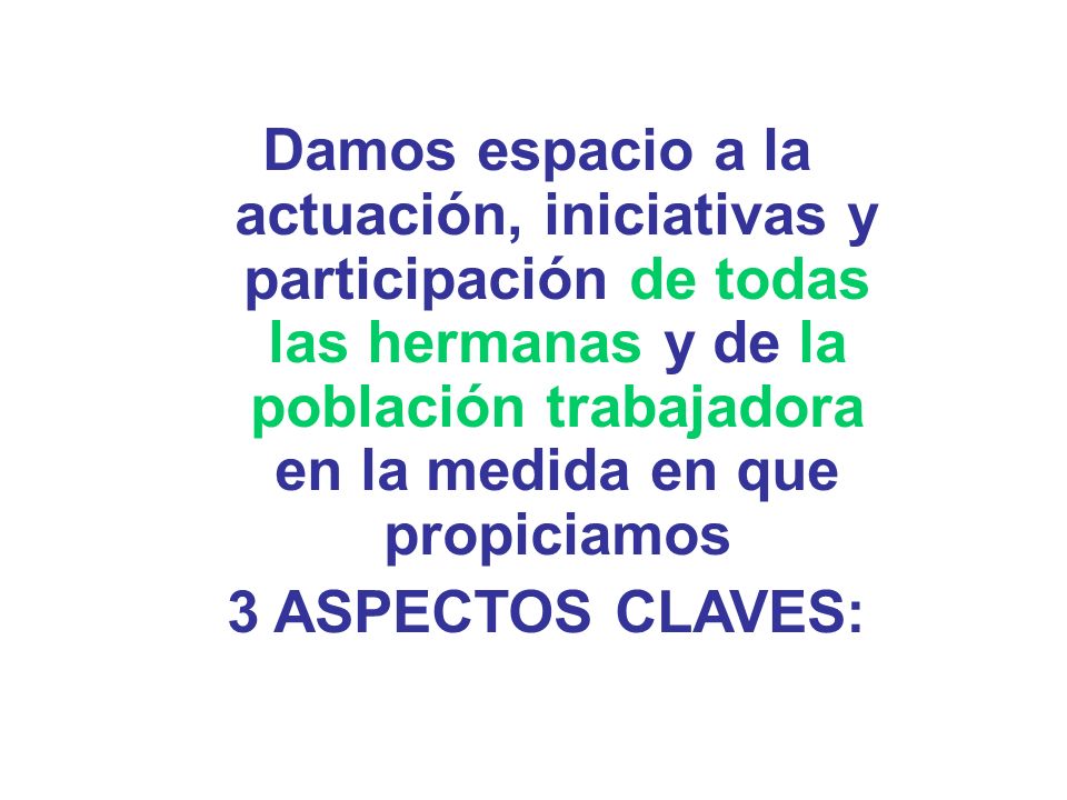 Damos espacio a la actuación, iniciativas y participación de todas las hermanas y de la población trabajadora en la medida en que propiciamos