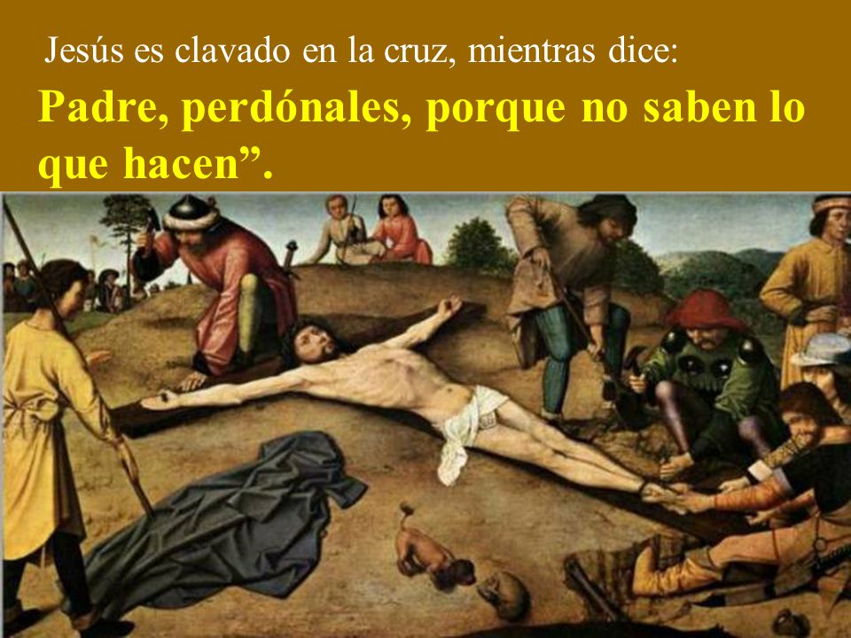 Padre, perdónales, porque no saben lo que hacen .