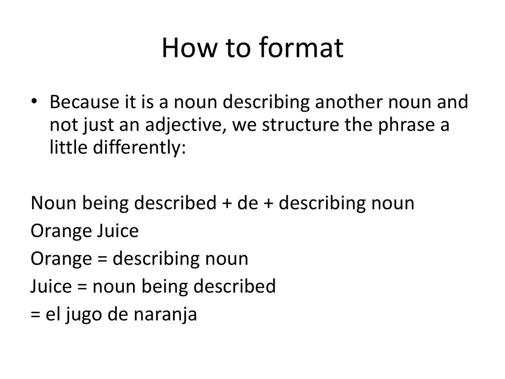 How to format Because it is a noun describing another noun and not just an adjective, we structure the phrase a little differently:
