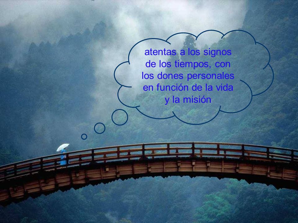 atentas a los signos de los tiempos, con los dones personales en función de la vida y la misión