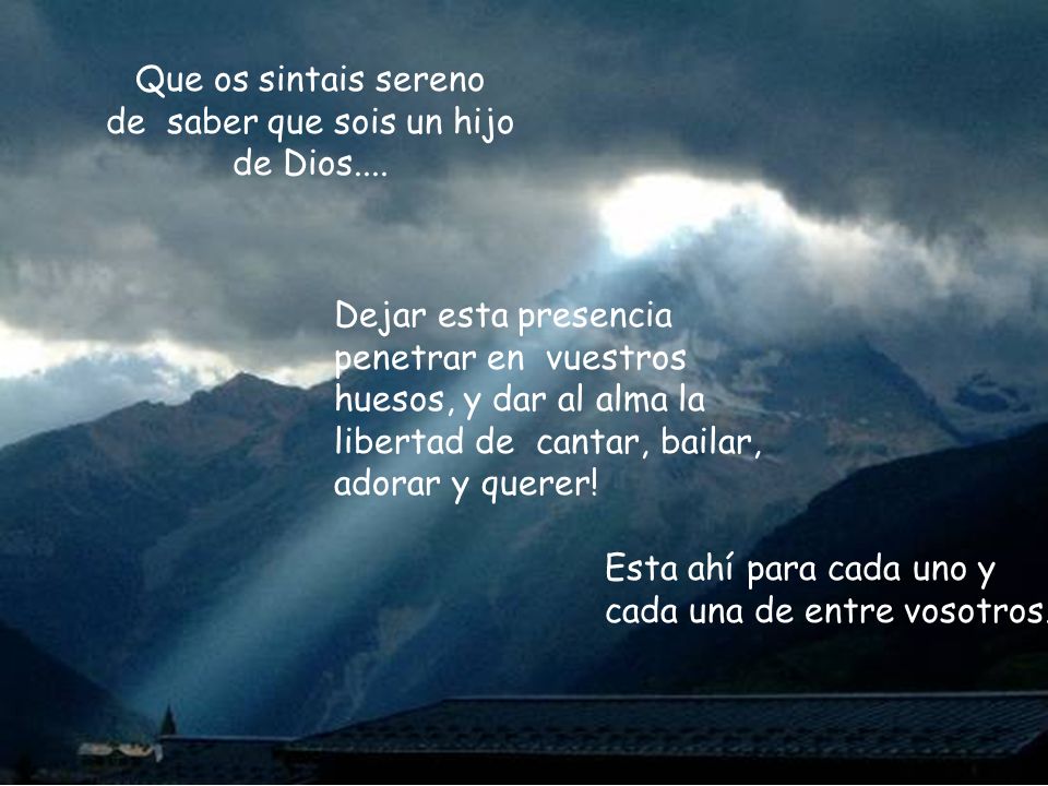 Que os sintais sereno de saber que sois un hijo de Dios....