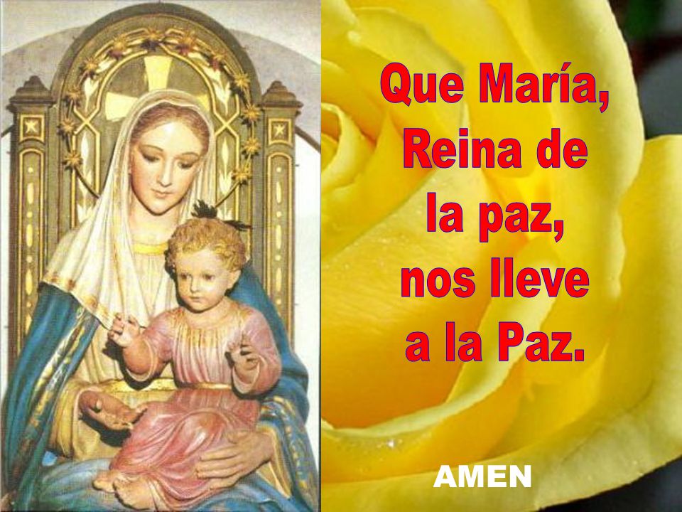 Que María, Reina de la paz, nos lleve a la Paz. AMEN