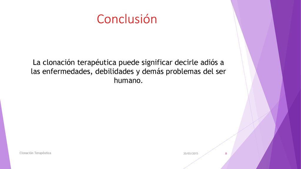 Conclusión La clonación terapéutica puede significar decirle adiós a las enfermedades, debilidades y demás problemas del ser humano.