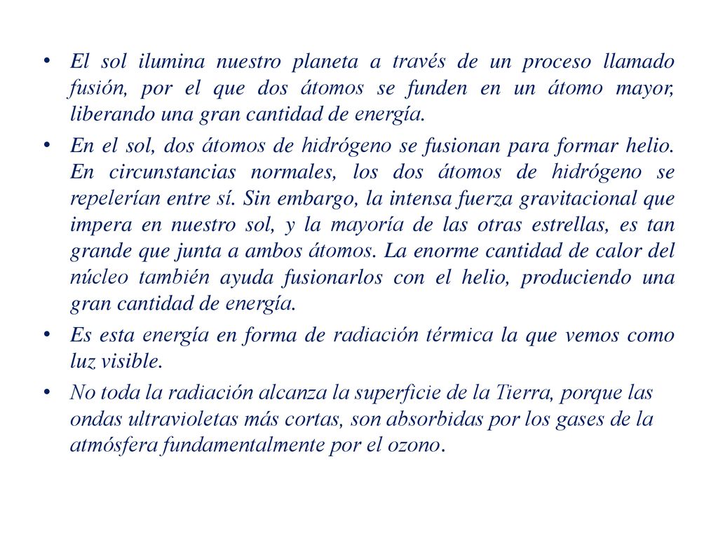 El sol ilumina nuestro planeta a través de un proceso llamado fusión, por el que dos átomos se funden en un átomo mayor, liberando una gran cantidad de energía.