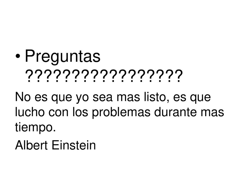 Preguntas No es que yo sea mas listo, es que lucho con los problemas durante mas tiempo.