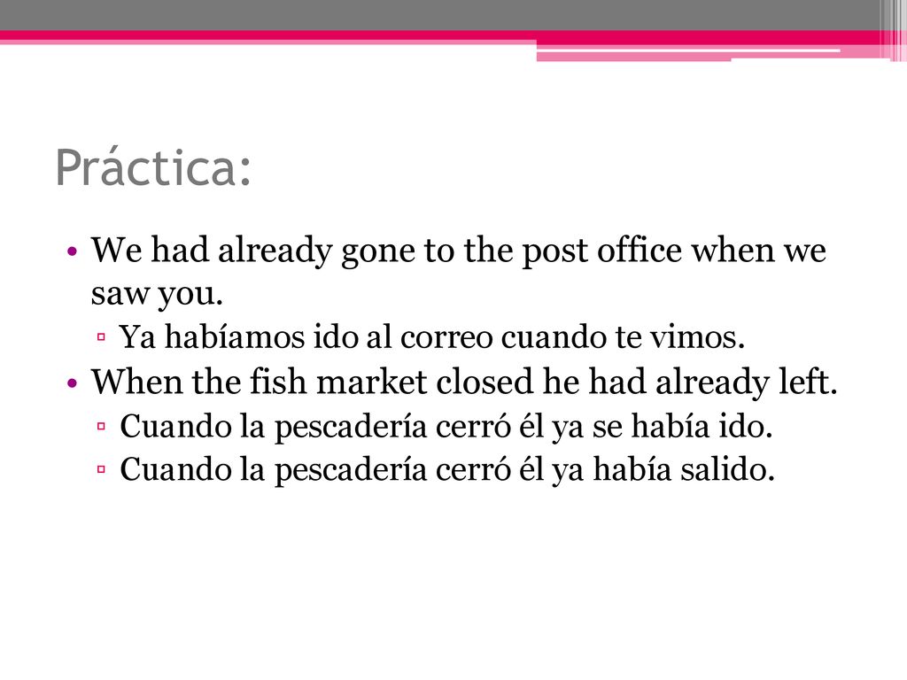 Práctica: We had already gone to the post office when we saw you.