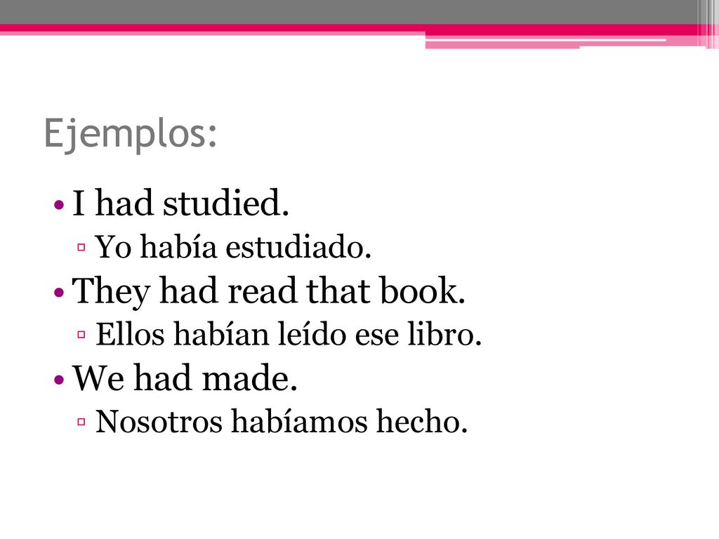 Ejemplos: I had studied. They had read that book. We had made.