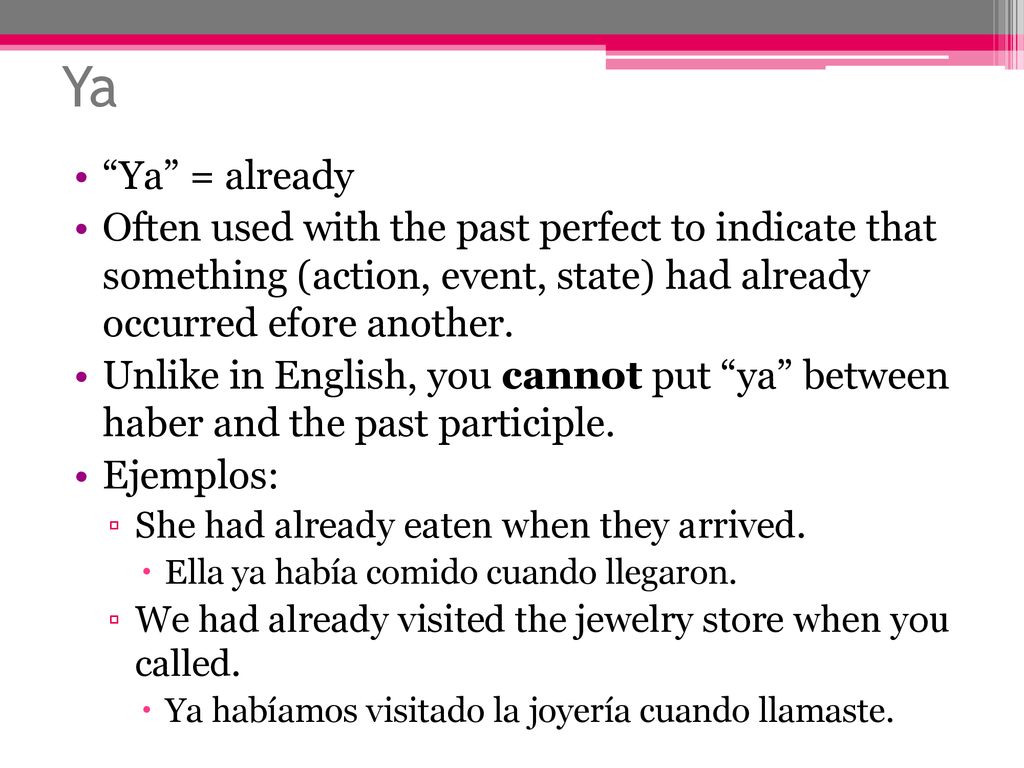 Ya Ya = already. Often used with the past perfect to indicate that something (action, event, state) had already occurred efore another.