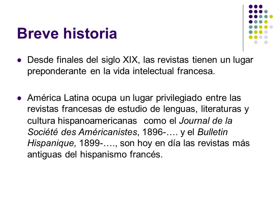 Breve historia Desde finales del siglo XIX, las revistas tienen un lugar preponderante en la vida intelectual francesa.