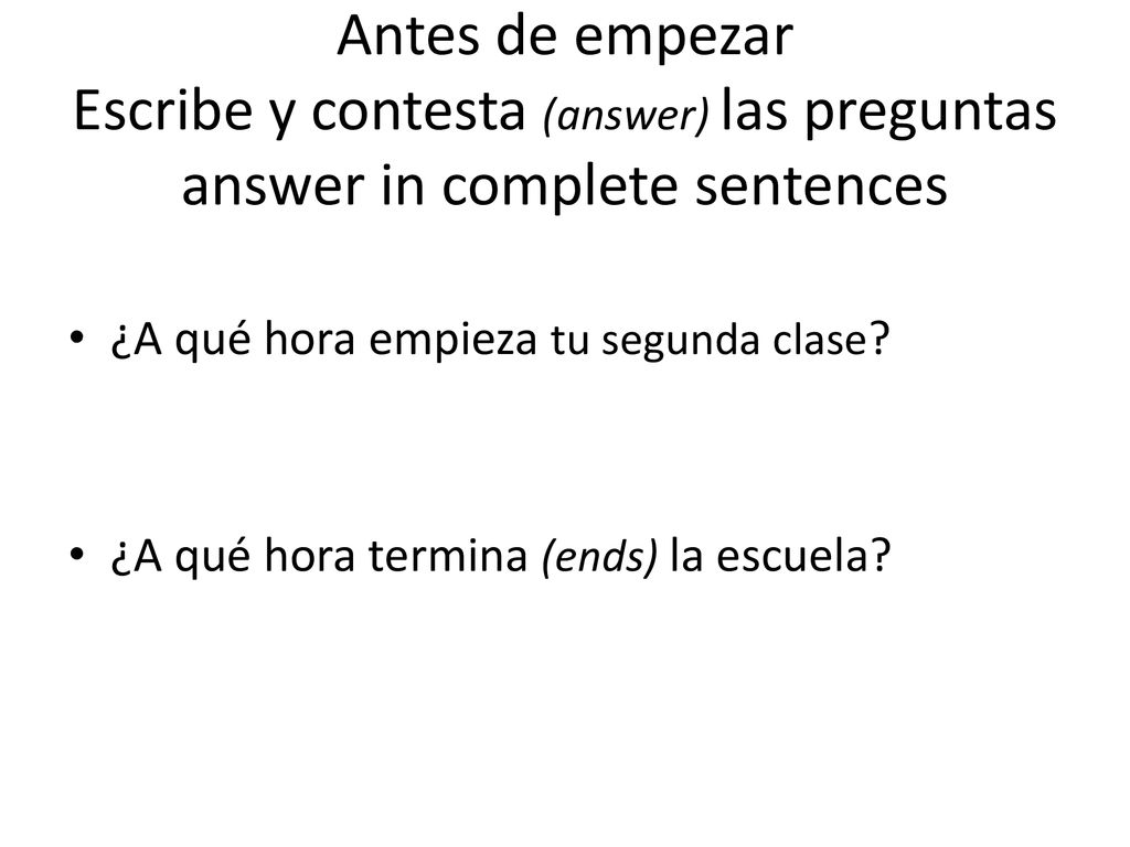 Antes de empezar Escribe y contesta (answer) las preguntas answer in complete sentences