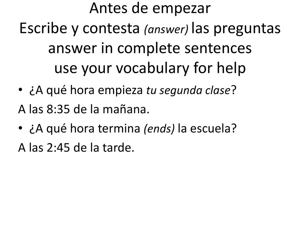 Antes de empezar Escribe y contesta (answer) las preguntas answer in complete sentences use your vocabulary for help