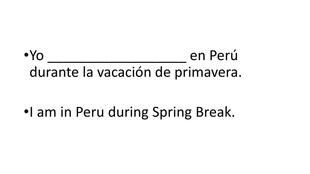 Yo __________________ en Perú durante la vacación de primavera.