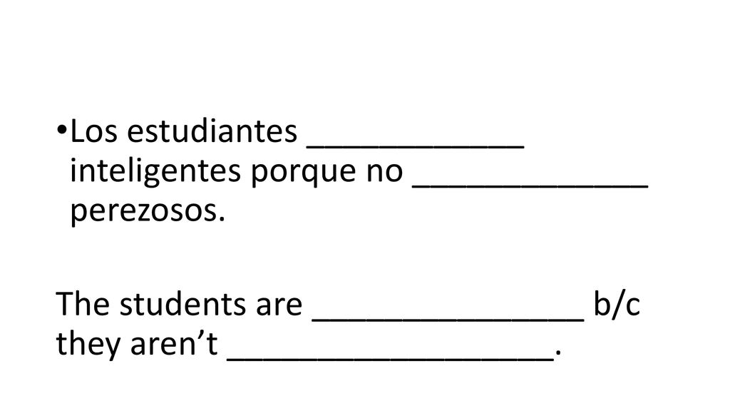 Los estudiantes ____________ inteligentes porque no _____________ perezosos.