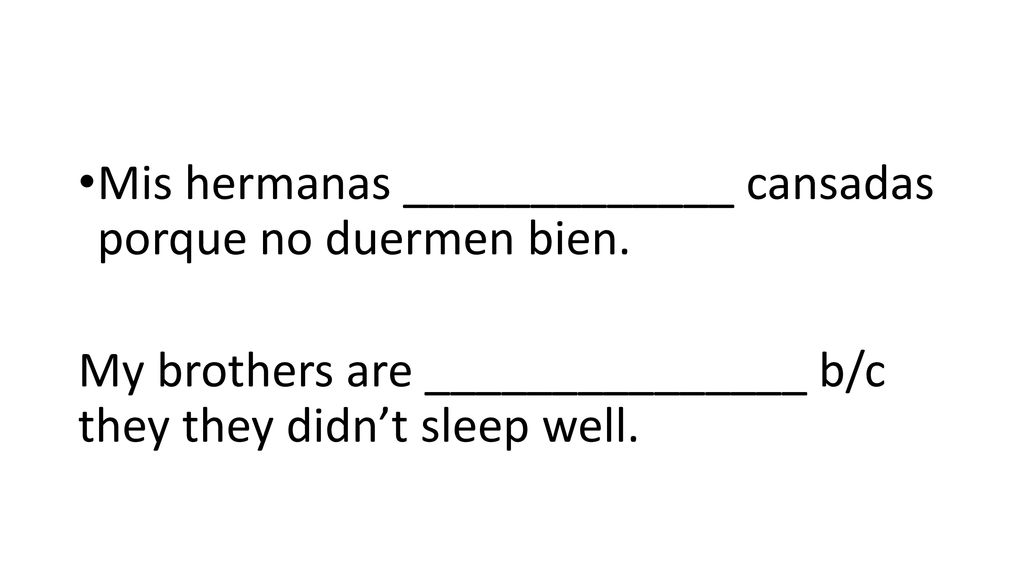 Mis hermanas _____________ cansadas porque no duermen bien.