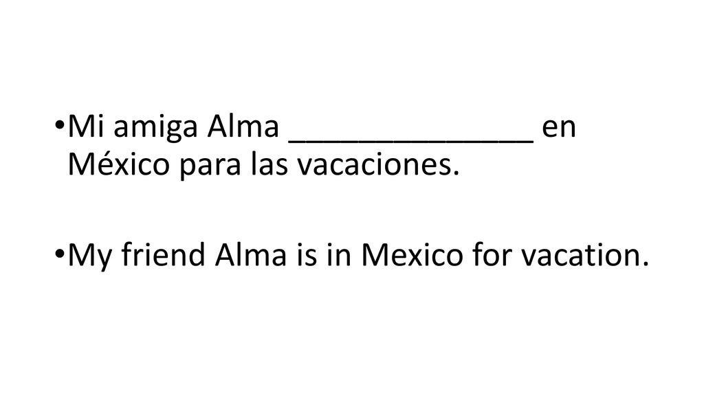 Mi amiga Alma ______________ en México para las vacaciones.