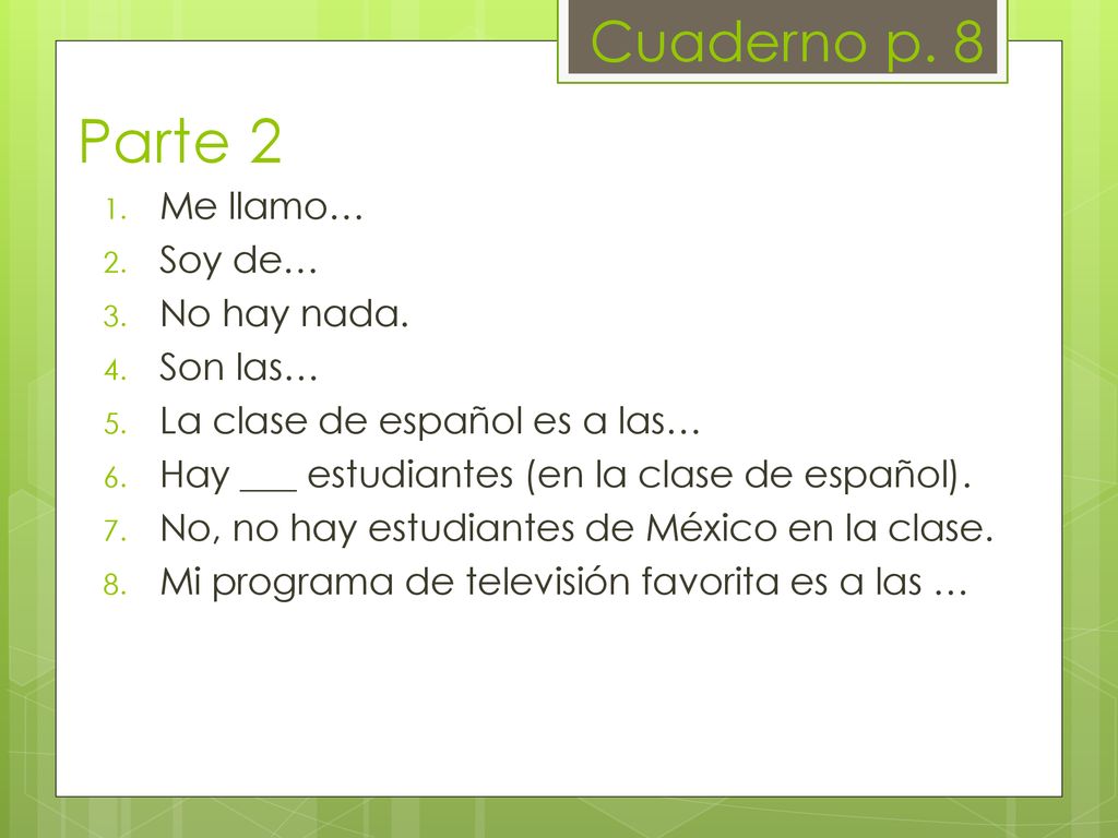 Parte 2 Cuaderno p. 8 Me llamo… Soy de… No hay nada. Son las…
