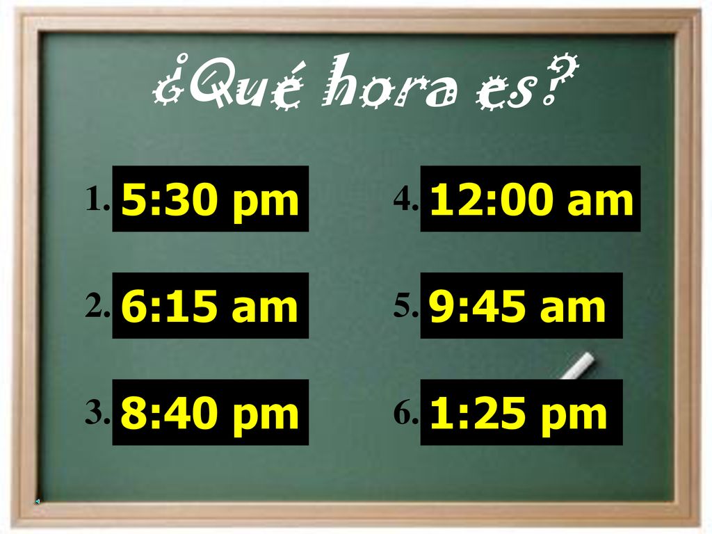 ¿Qué hora es 5:30 pm 6:15 am 8:40 pm 12:00 am 9:45 am 1:25 pm 1. 2.
