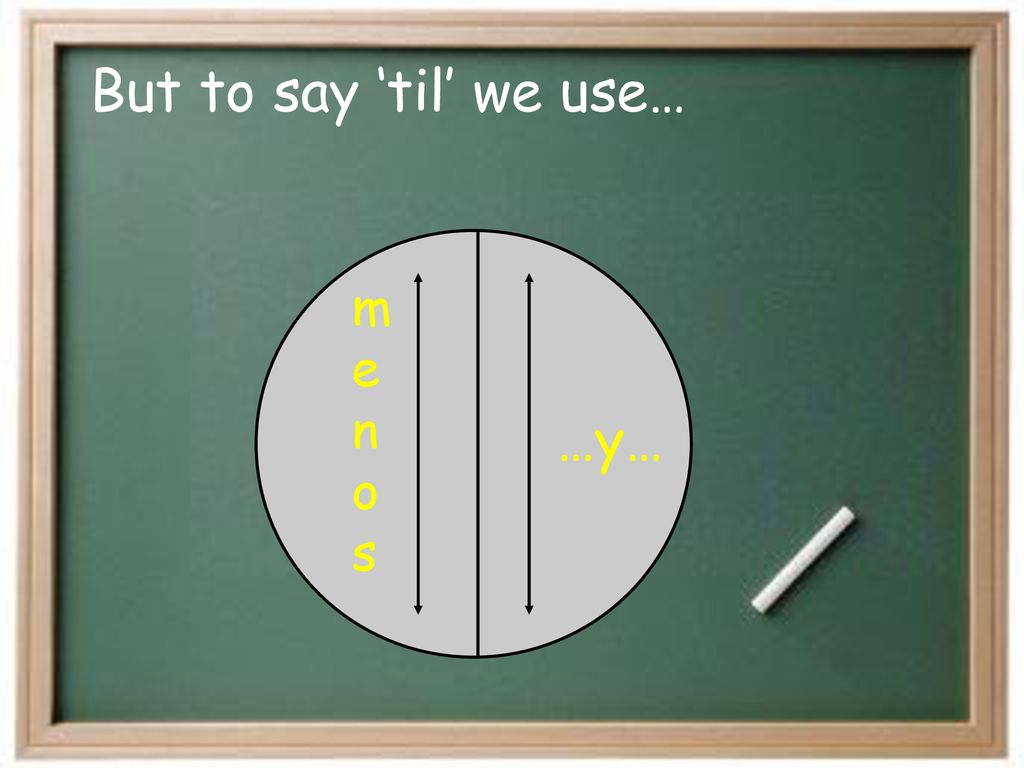 But to say ‘til’ we use… …y… m e n o s