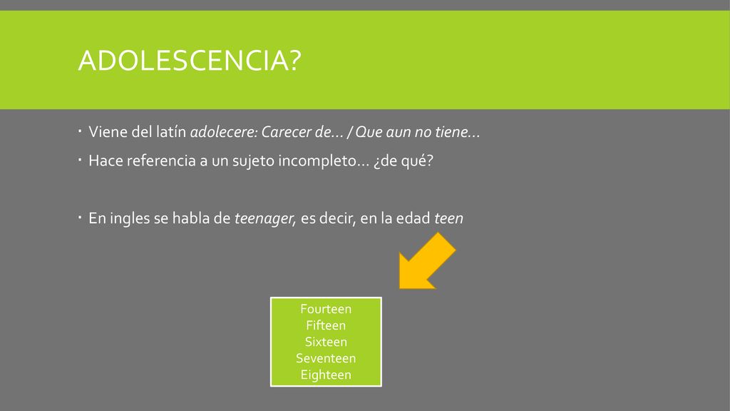 Adolescencia Viene del latín adolecere: Carecer de… / Que aun no tiene… Hace referencia a un sujeto incompleto… ¿de qué