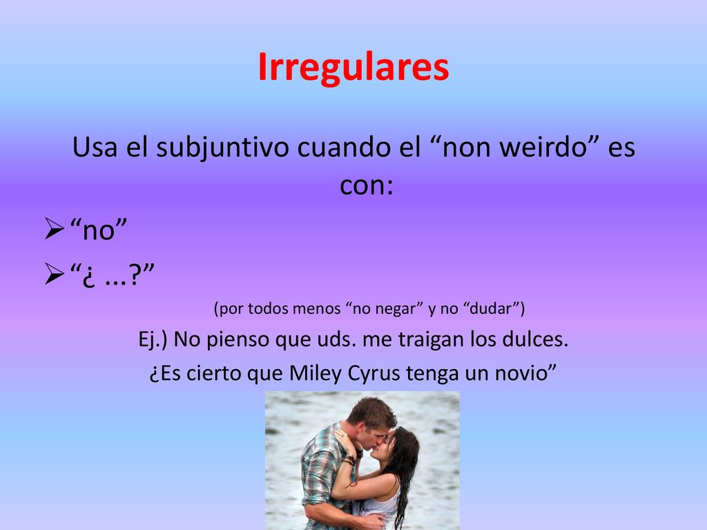 Irregulares Usa el subjuntivo cuando el non weirdo es con: no