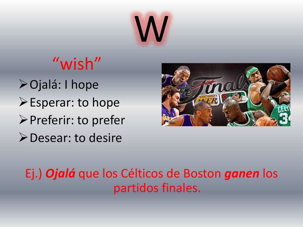 Ej.) Ojalá que los Célticos de Boston ganen los partidos finales.