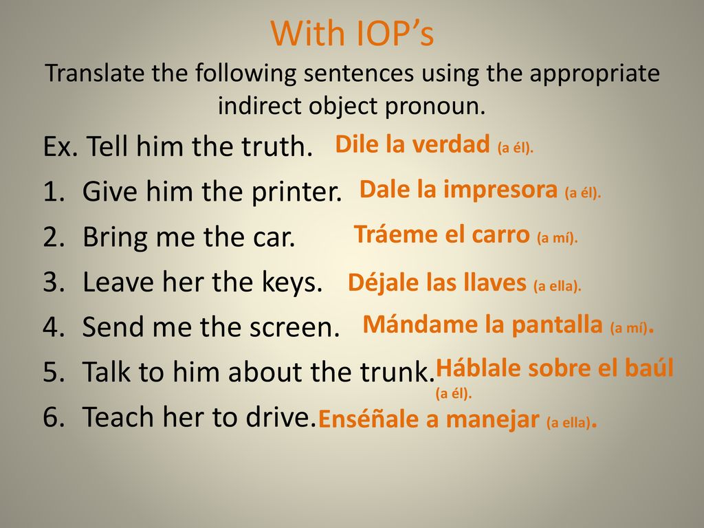 With IOP’s Translate the following sentences using the appropriate indirect object pronoun.