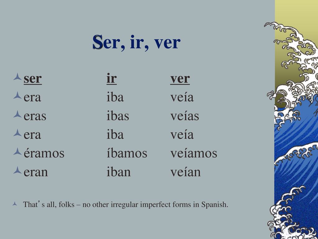 Ser, ir, ver ser ir ver era iba veía eras ibas veías era iba veía