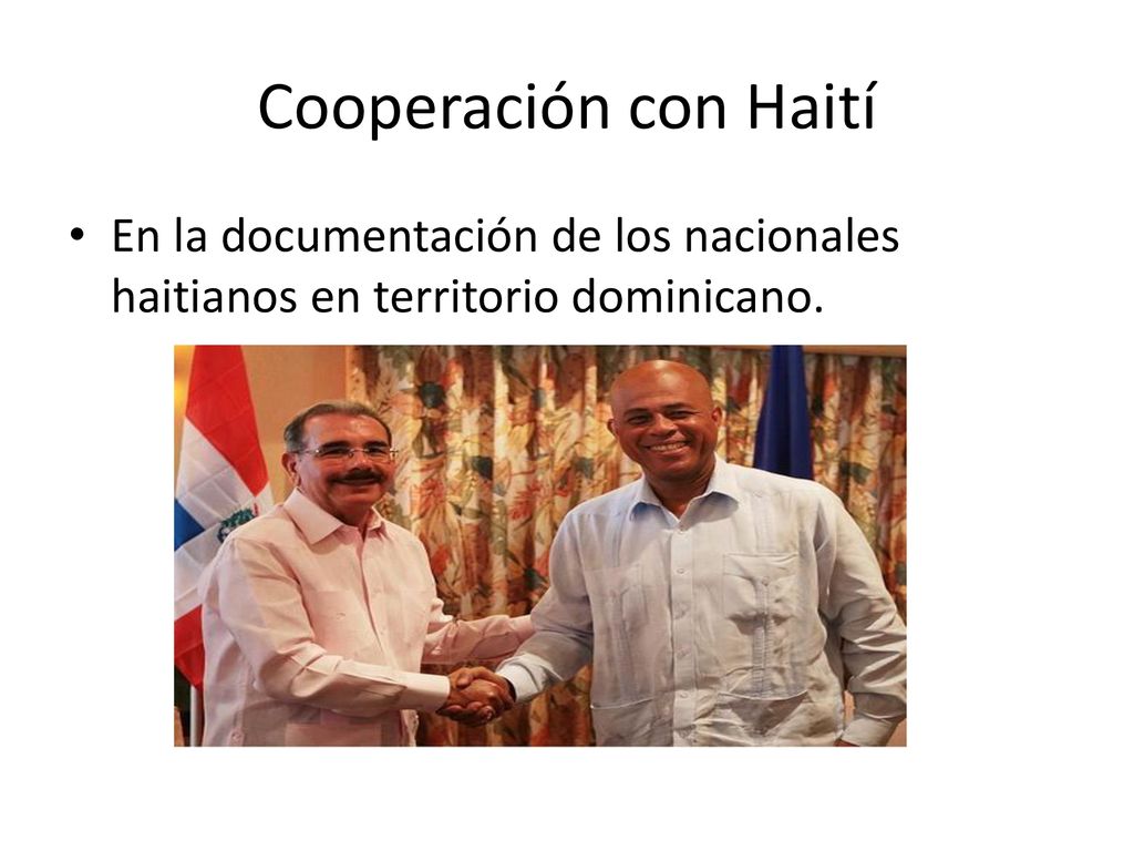 Cooperación con Haití En la documentación de los nacionales haitianos en territorio dominicano.