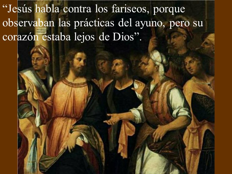 Jesús habla contra los fariseos, porque observaban las prácticas del ayuno, pero su corazón estaba lejos de Dios .