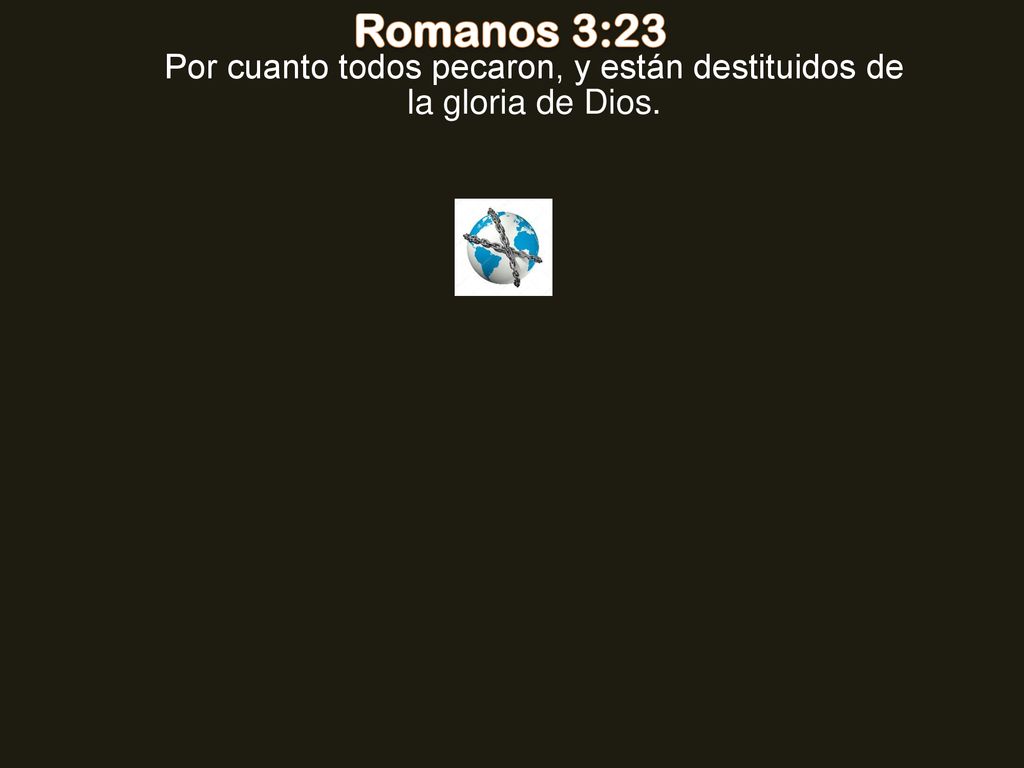 Por cuanto todos pecaron, y están destituidos de la gloria de Dios.