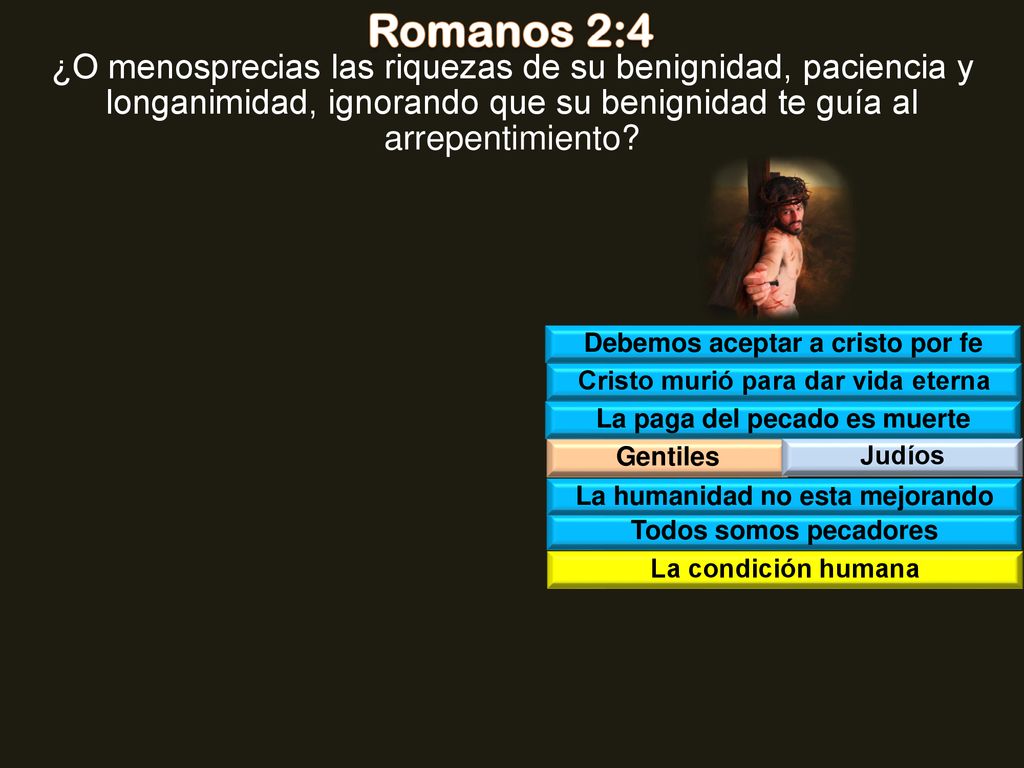 Romanos 2:4 ¿O menosprecias las riquezas de su benignidad, paciencia y longanimidad, ignorando que su benignidad te guía al arrepentimiento