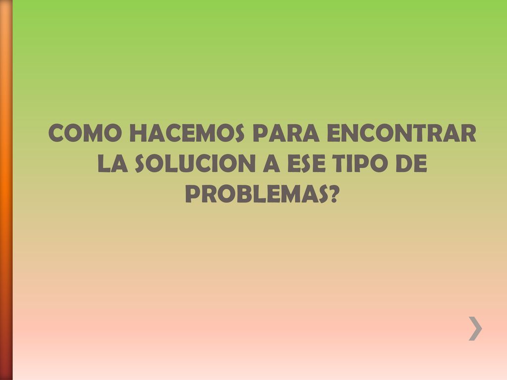 COMO HACEMOS PARA ENCONTRAR LA SOLUCION A ESE TIPO DE PROBLEMAS