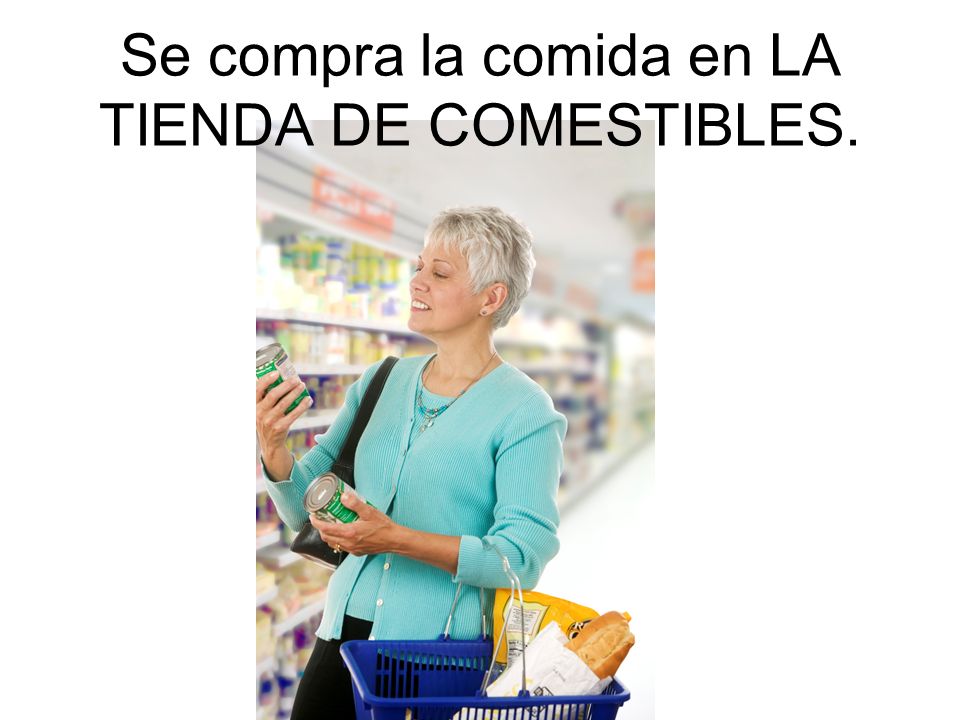Se compra la comida en LA TIENDA DE COMESTIBLES.