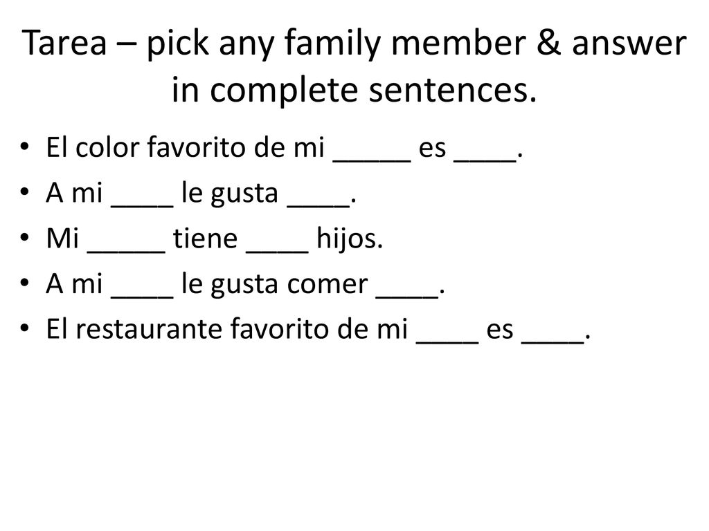 Tarea – pick any family member & answer in complete sentences.