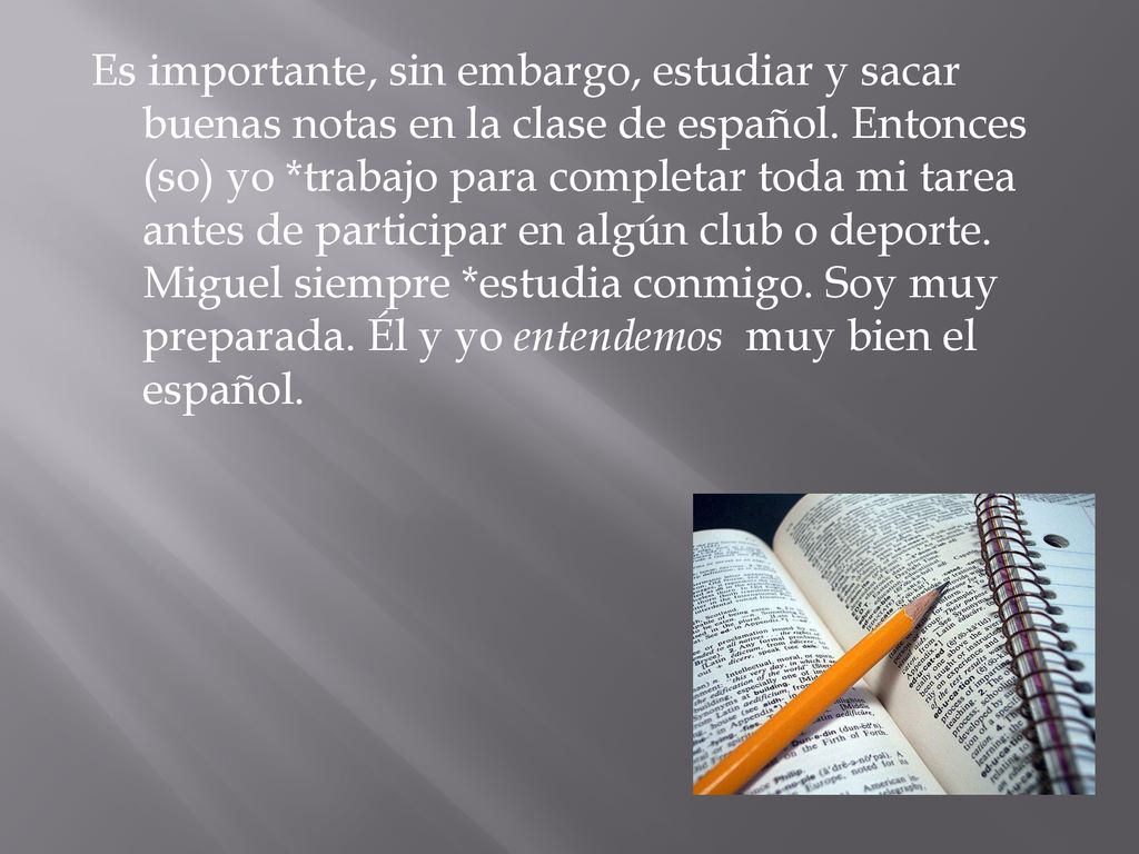 Es importante, sin embargo, estudiar y sacar buenas notas en la clase de español.