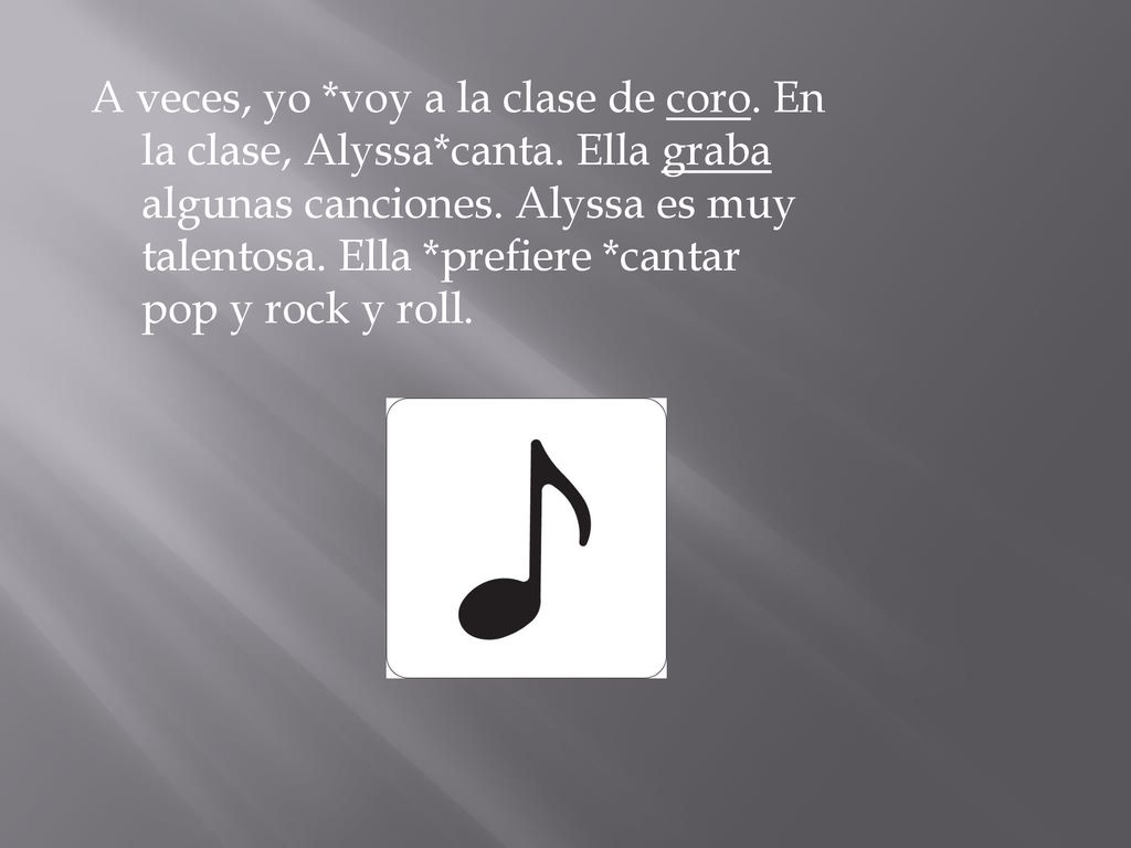 A veces, yo. voy a la clase de coro. En la clase, Alyssa. canta