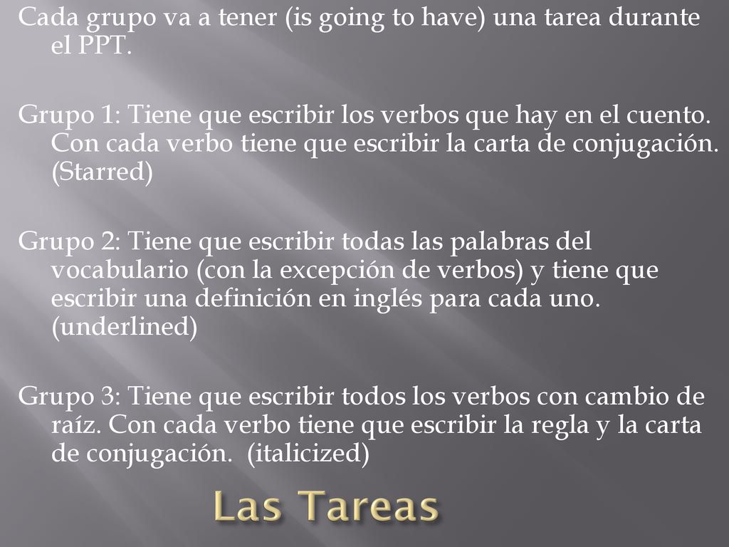 Cada grupo va a tener (is going to have) una tarea durante el PPT