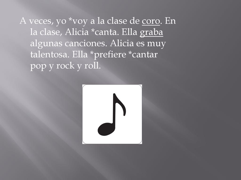 A veces, yo. voy a la clase de coro. En la clase, Alicia. canta